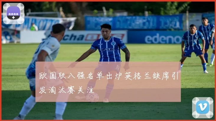 欧国联八强名单出炉英格兰缺席引发淘汰赛关注