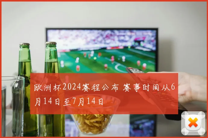 欧洲杯2024赛程公布 赛事时间从6月14日至7月14日